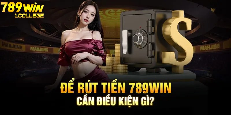 Điều kiện bắt buộc khi hội viên muốn rút tiền 789 win