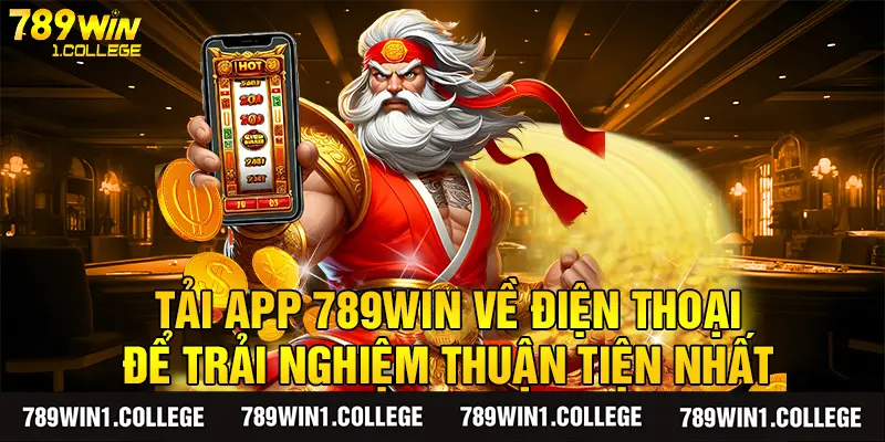 Tải app 789win về điện thoại để trải nghiệm thuận tiện nhất